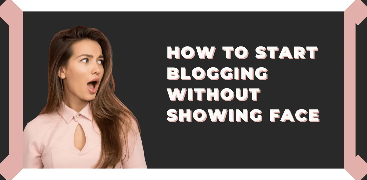 How To Start Blogging Without Showing Face